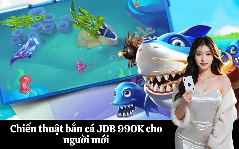 Chiến thuật bắn cá JDB 99OK cho người mới