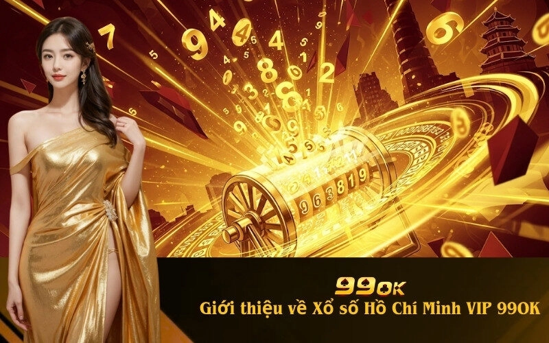 Giới thiệu Xổ số Hồ Chí Minh VIP 99OK