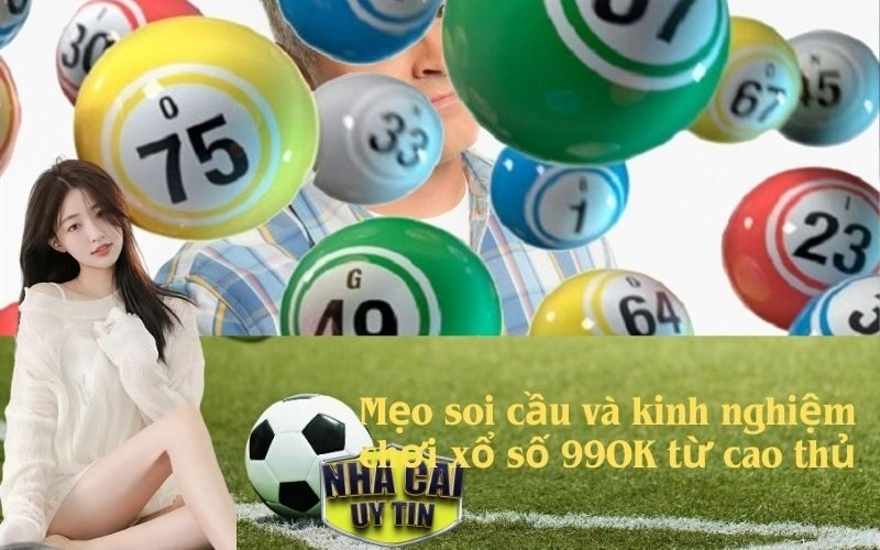Mẹo soi cầu và kinh nghiệm chơi xổ số 99OK từ cao thủ