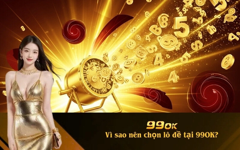 Vì sao nên chọn lô đề tại 99OK